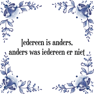 Spreuk Iedereen is anders,
anders was iedereen er niet