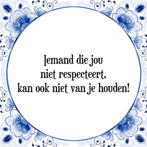 Spreuk Iemand die jou
niet respecteert,
kan ook niet van je houden!