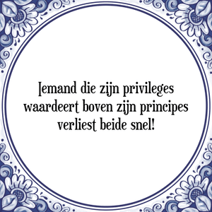 Spreuk Iemand die zijn privileges
waardeert boven zijn principes
verliest beide snel!