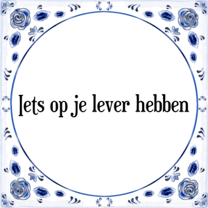 Spreuk Iets op je lever hebben