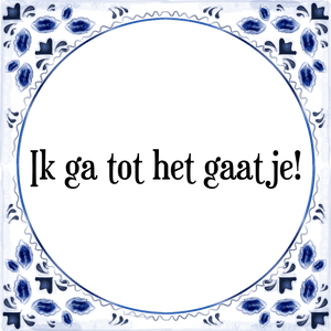 Spreuk Ik ga tot het gaatje!