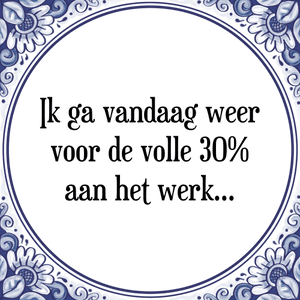 Spreuk Ik ga vandaag weer
voor de volle 30%
aan het werk