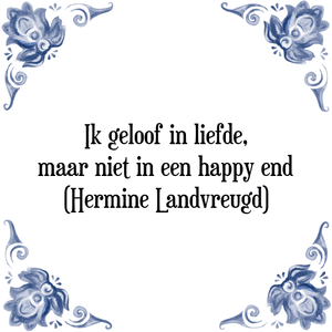 Spreuk Ik geloof in liefde,
maar niet in een happy end
(Hermine Landvreugd)