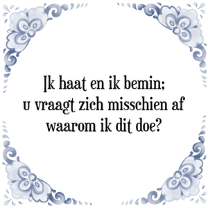 Spreuk Ik haat en ik bemin;
u vraagt zich misschien af
waarom ik dit doe?