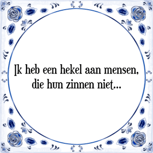 Spreuk Ik heb een hekel aan mensen,
die hun zinnen niet