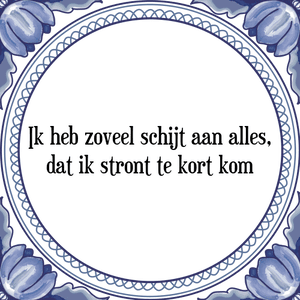 Spreuk Ik heb zoveel schijt aan alles,
dat ik stront te kort kom