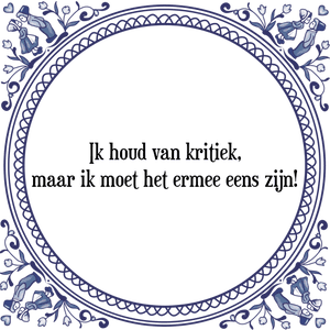 Spreuk Ik houd van kritiek,
maar ik moet het ermee eens zijn!