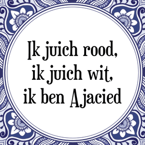 Spreuk Ik juich rood,
ik juich wit,
ik ben Ajacied