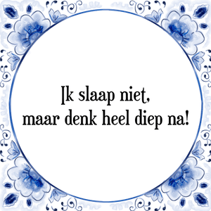 Spreuk Ik slaap niet,
maar denk heel diep na!