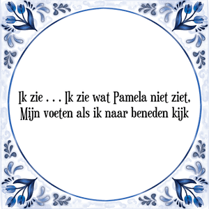 Spreuk Ik zie Ik zie wat Pamela niet ziet,
Mijn voeten als ik naar beneden kijk