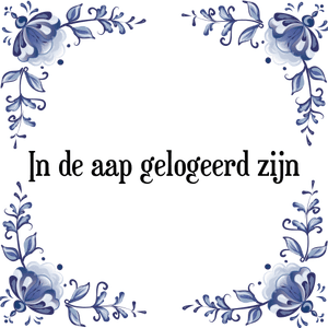 Spreuk In de aap gelogeerd zijn