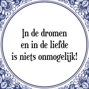 Spreuk In de dromen
en in de liefde
is niets onmogelijk!