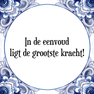 Spreuk In de eenvoud
ligt de grootste kracht!