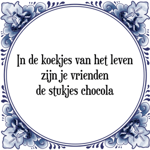 Spreuk In de koekjes van het leven
zijn je vrienden
de stukjes chocola