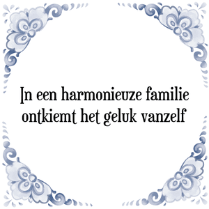 Spreuk In een harmonieuze familie
ontkiemt het geluk vanzelf