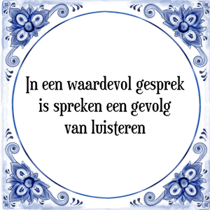 Spreuk In een waardevol gesprek
is spreken een gevolg
van luisteren