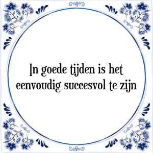 Spreuk In goede tijden is het
eenvoudig succesvol te zijn