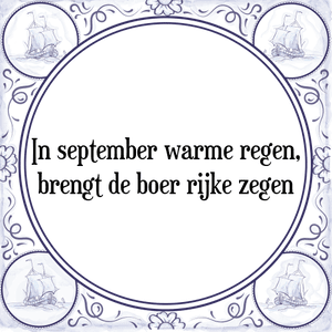 Spreuk In september warme regen,
brengt de boer rijke zegen