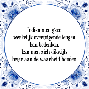 Spreuk Indien men geen
werkelijk overtuigende leugen
kan bedenken,
kan men zich dikwijls
beter aan de waarheid houden