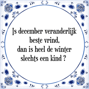 Spreuk Is december veranderlijk
beste vrind,
dan is heel de winter
slechts een kind 	