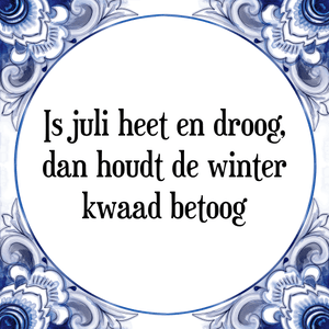 Spreuk Is juli heet en droog,
dan houdt de winter
kwaad betoog