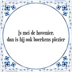 Spreuk Is mei de hovenier,
dan is hij ook boerkens plezier