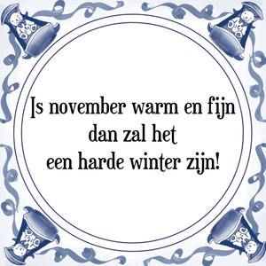 Spreuk Is november warm en fijn
dan zal het
een harde winter zijn!