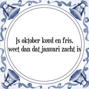 Spreuk Is oktober koud en fris,
weet dan dat januari zacht is