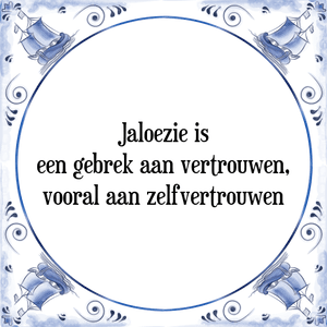 Spreuk Jaloezie is
een gebrek aan vertrouwen,
vooral aan zelfvertrouwen