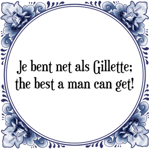 Spreuk Je bent net als Gillette;
the best a man can get!