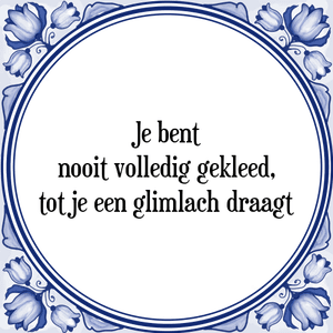 Spreuk Je bent
nooit volledig gekleed,
tot je een glimlach draagt