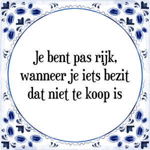 Spreuk Je bent pas rijk,
wanneer je iets bezit
dat niet te koop is