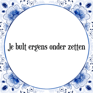 Spreuk Je bult ergens onder zetten