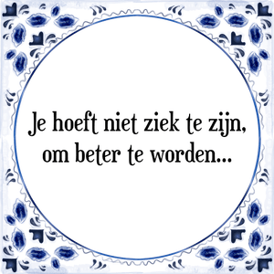 Spreuk Je hoeft niet ziek te zijn,
om beter te worden