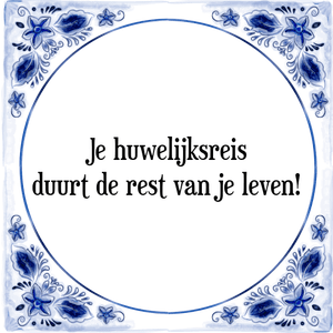 Spreuk Je huwelijksreis
duurt de rest van je leven!