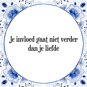 Spreuk Je invloed gaat niet verder
dan je liefde