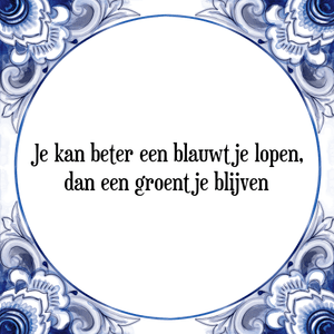 Spreuk Je kan beter een blauwtje lopen,
dan een groentje blijven