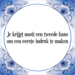 Spreuk Je krijgt nooit een tweede kans
om een eerste indruk te maken