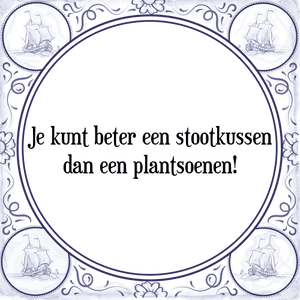 Spreuk Je kunt beter een stootkussen
dan een plantsoenen!