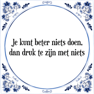 Spreuk Je kunt beter niets doen,
dan druk te zijn met niets