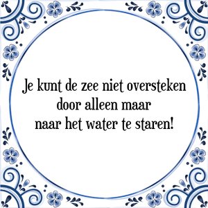 Spreuk Je kunt de zee niet oversteken
door alleen maar
naar het water te staren!