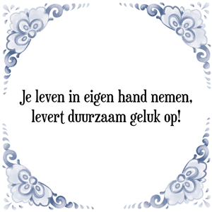 Spreuk Je leven in eigen hand nemen,
levert duurzaam geluk op!