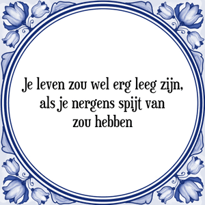 Spreuk Je leven zou wel erg leeg zijn,
als je nergens spijt van
zou hebben