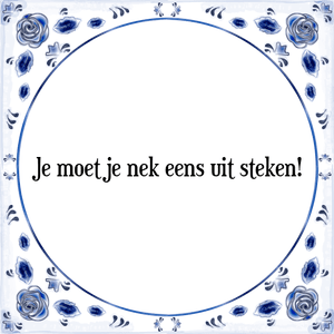 Spreuk Je moet je nek eens uitsteken!