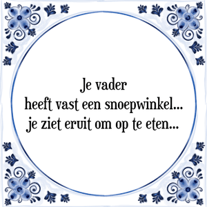 Spreuk Je vader
heeft vast een snoepwinkel...
je ziet eruit om op te eten...