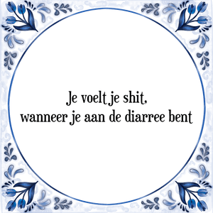 Spreuk Je voelt je shit,
wanneer je aan de diarree bent