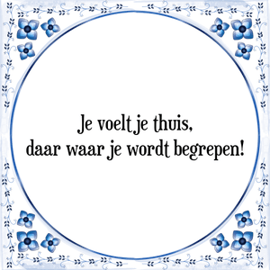 Spreuk Je voelt je thuis,
daar waar je wordt begrepen!