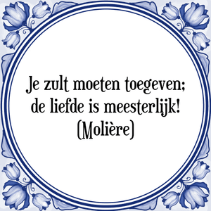 Spreuk Je zult moeten toegeven;
de liefde is meesterlijk!
(Molière)