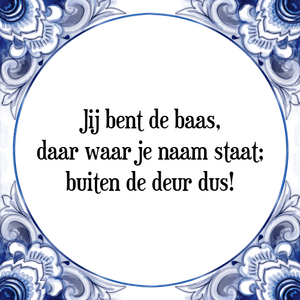 Spreuk Jij bent de baas,
daar waar je naam staat;
buiten de deur dus!