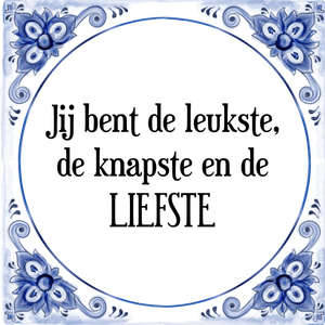 Spreuk Jij bent de leukste,
de knapste en de
LIEFSTE